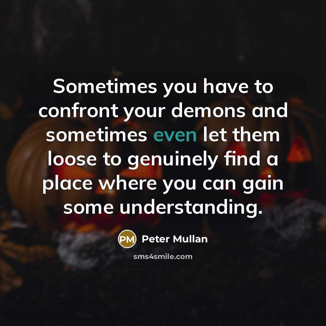 “Sometimes you have to confront your demons and sometimes even…” quote by Peter Mullan