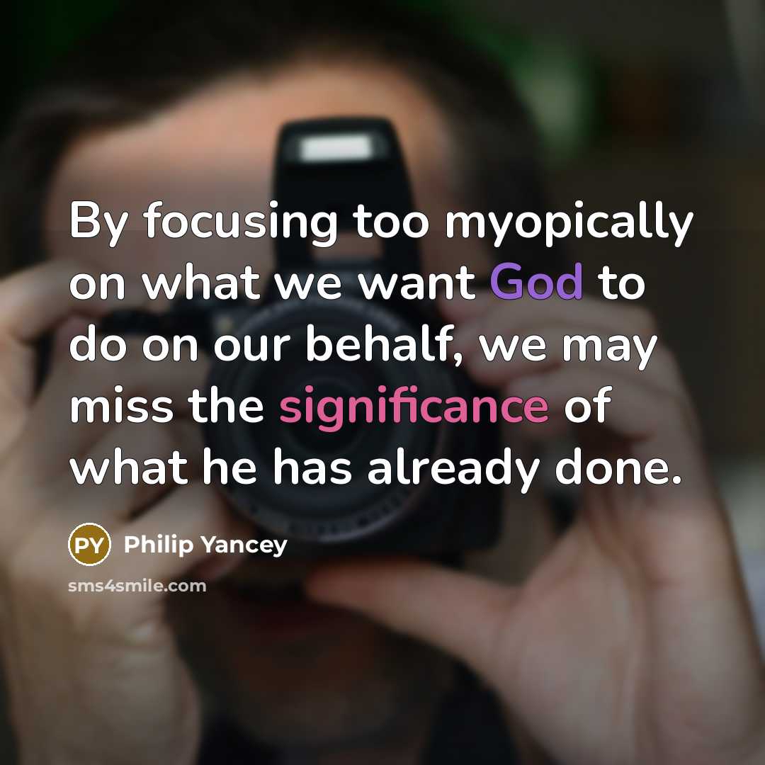 “By focusing too myopically on what we want God to…” quote by Philip Yancey