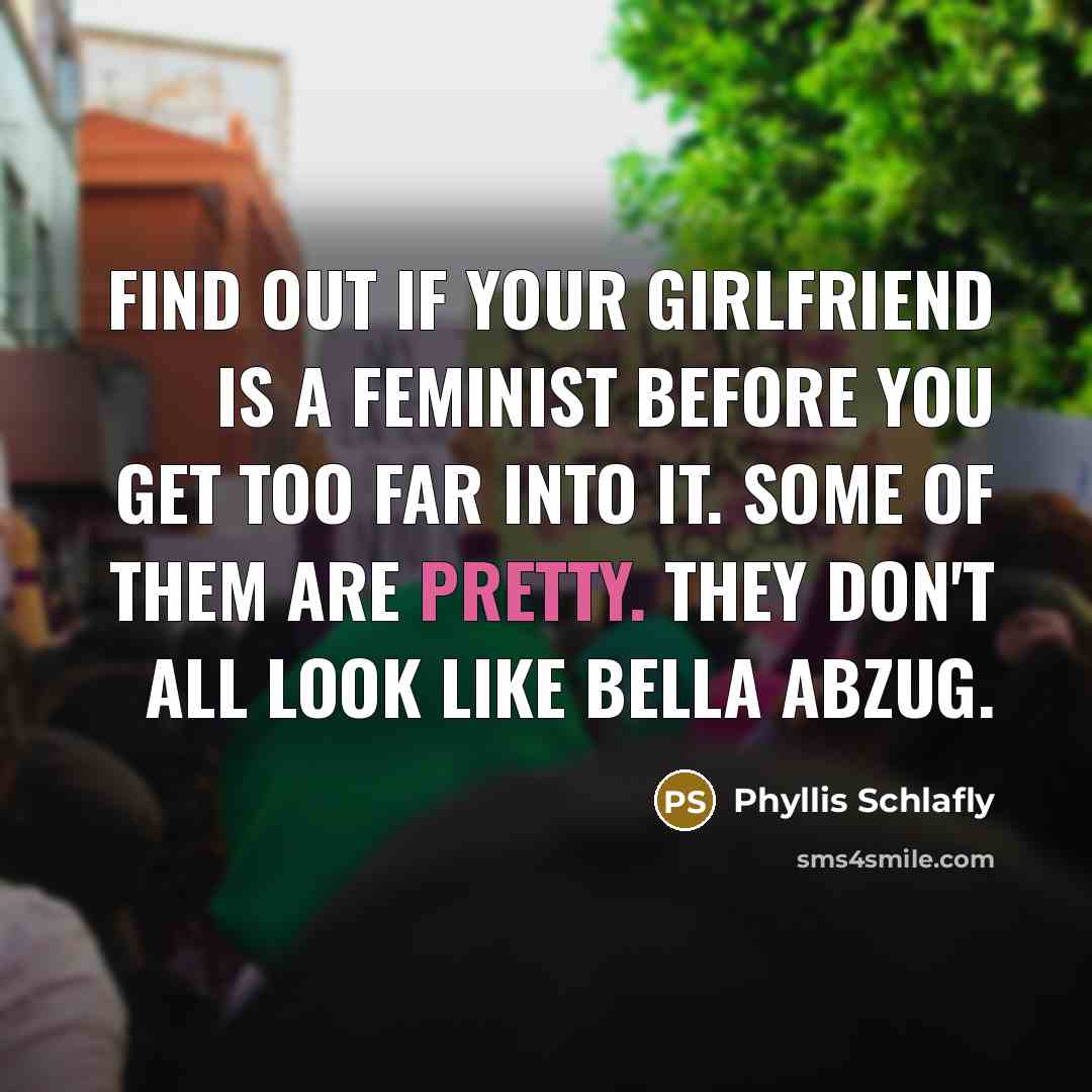 “Find out if your girlfriend is a feminist before you…” quote by Phyllis Schlafly