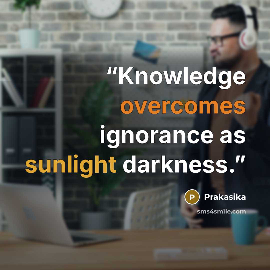 “Knowledge overcomes ignorance as sunlight darkness.” quote by Prakasika