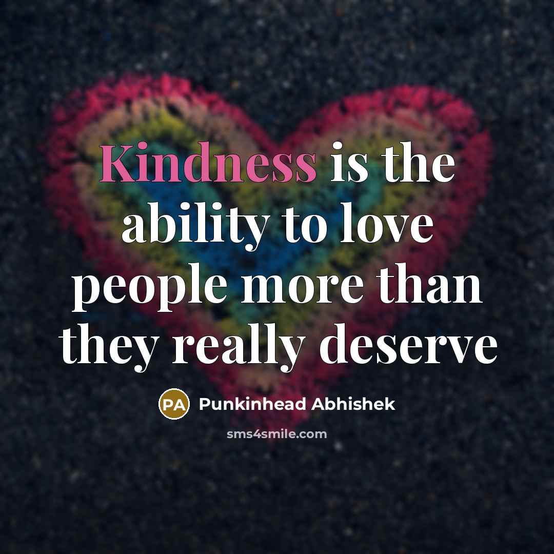 “Kindness is the ability to love people more than they…” quote by Punkinhead Abhishek