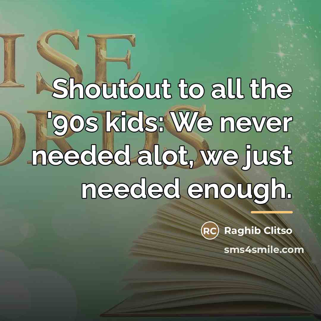 “Shoutout to all the '90s kids: We never needed alot,…” quote by Raghib Clitso