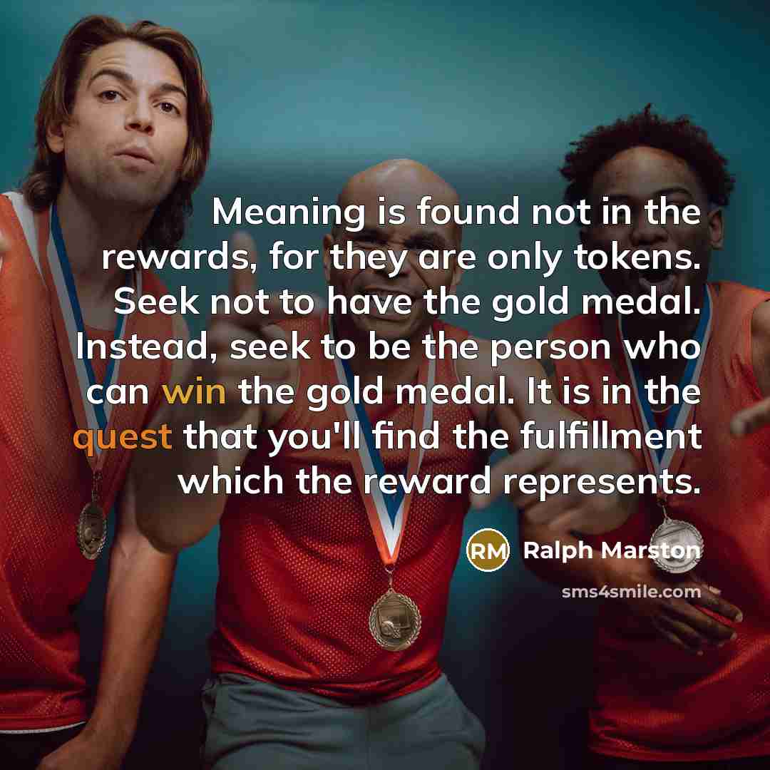“Meaning is found not in the rewards, for they are…” quote by Ralph Marston