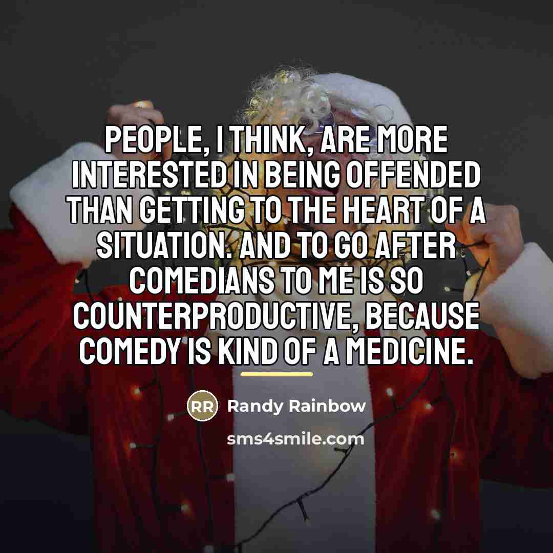“People, I think, are more interested in being offended than…” quote by Randy Rainbow