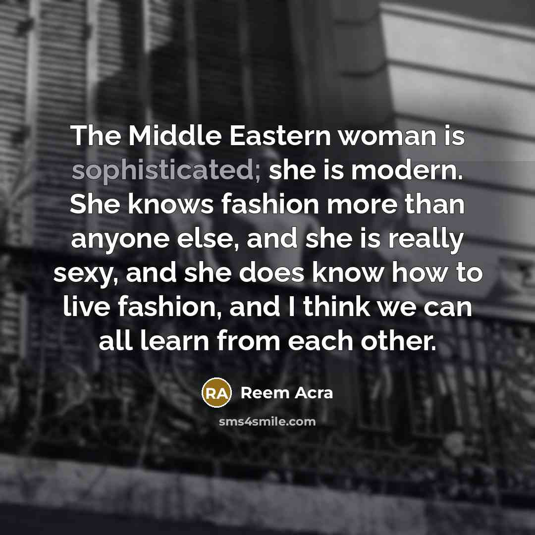 “The Middle Eastern woman is sophisticated; she is modern. She…” quote by Reem Acra