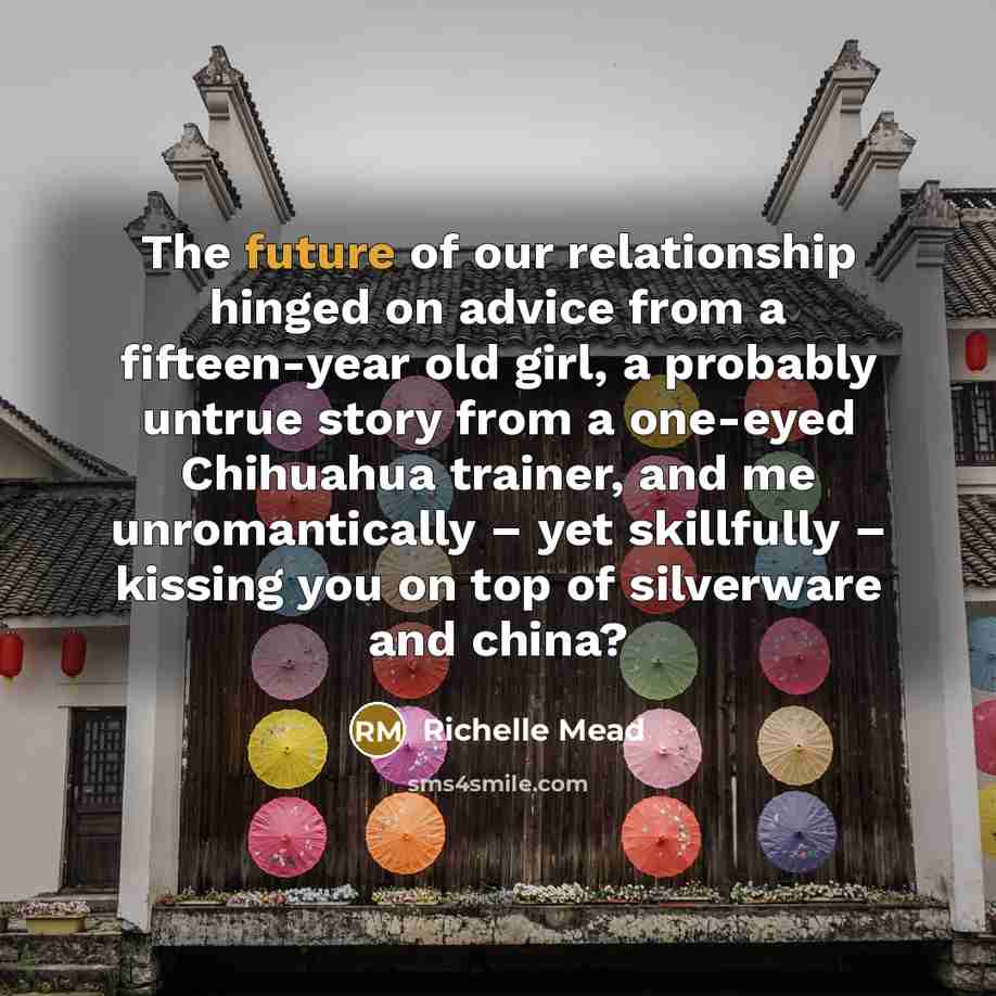 “The future of our relationship hinged on advice from a…” quote by Richelle Mead