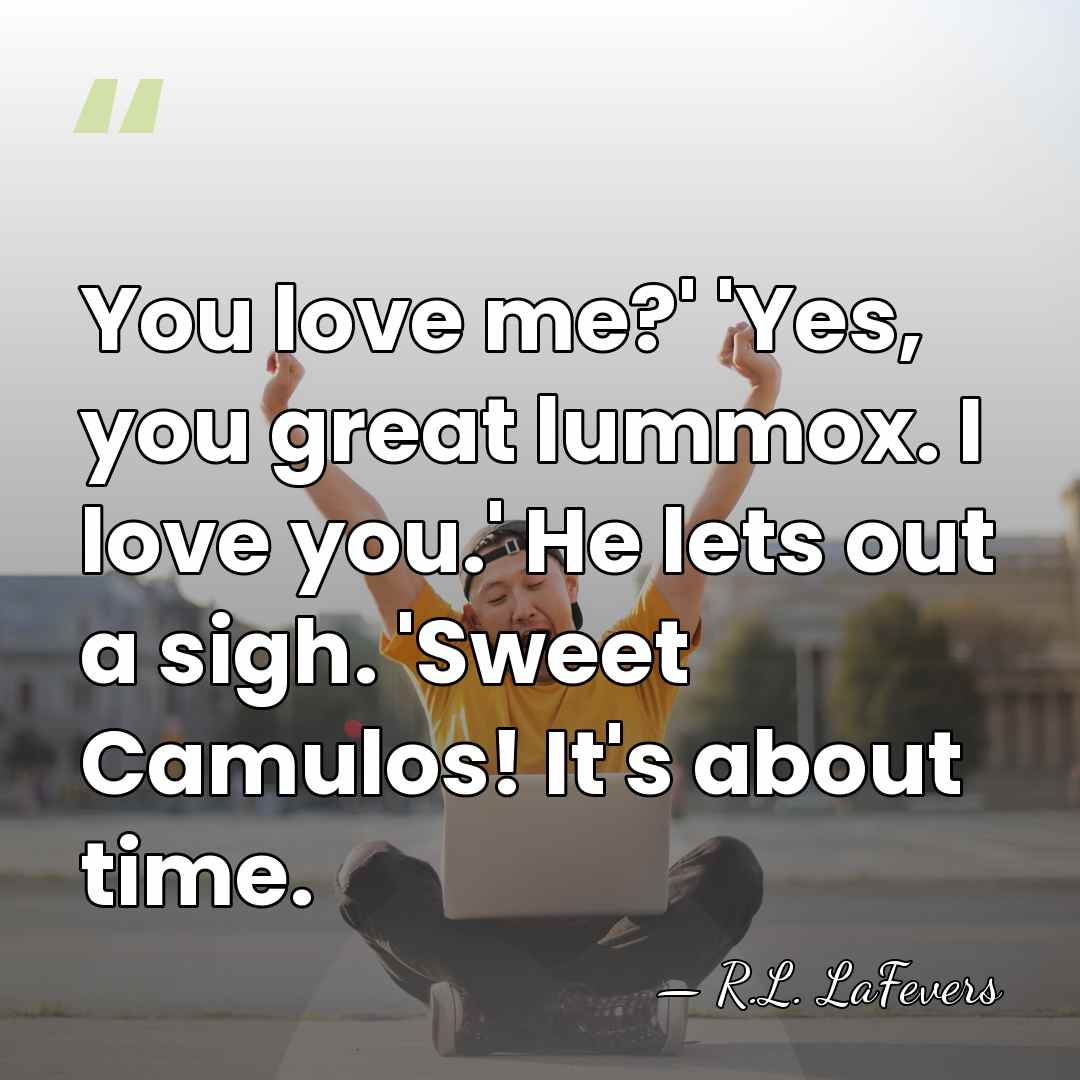 You love me?' 'Yes, you great lummox. I love you.' He lets&hellip; - R.L. LaFevers