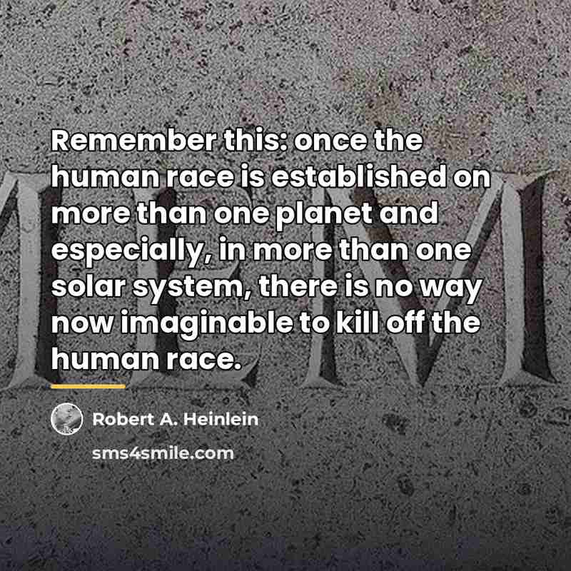 “Remember this: once the human race is established on more…” quote by Robert A. Heinlein
