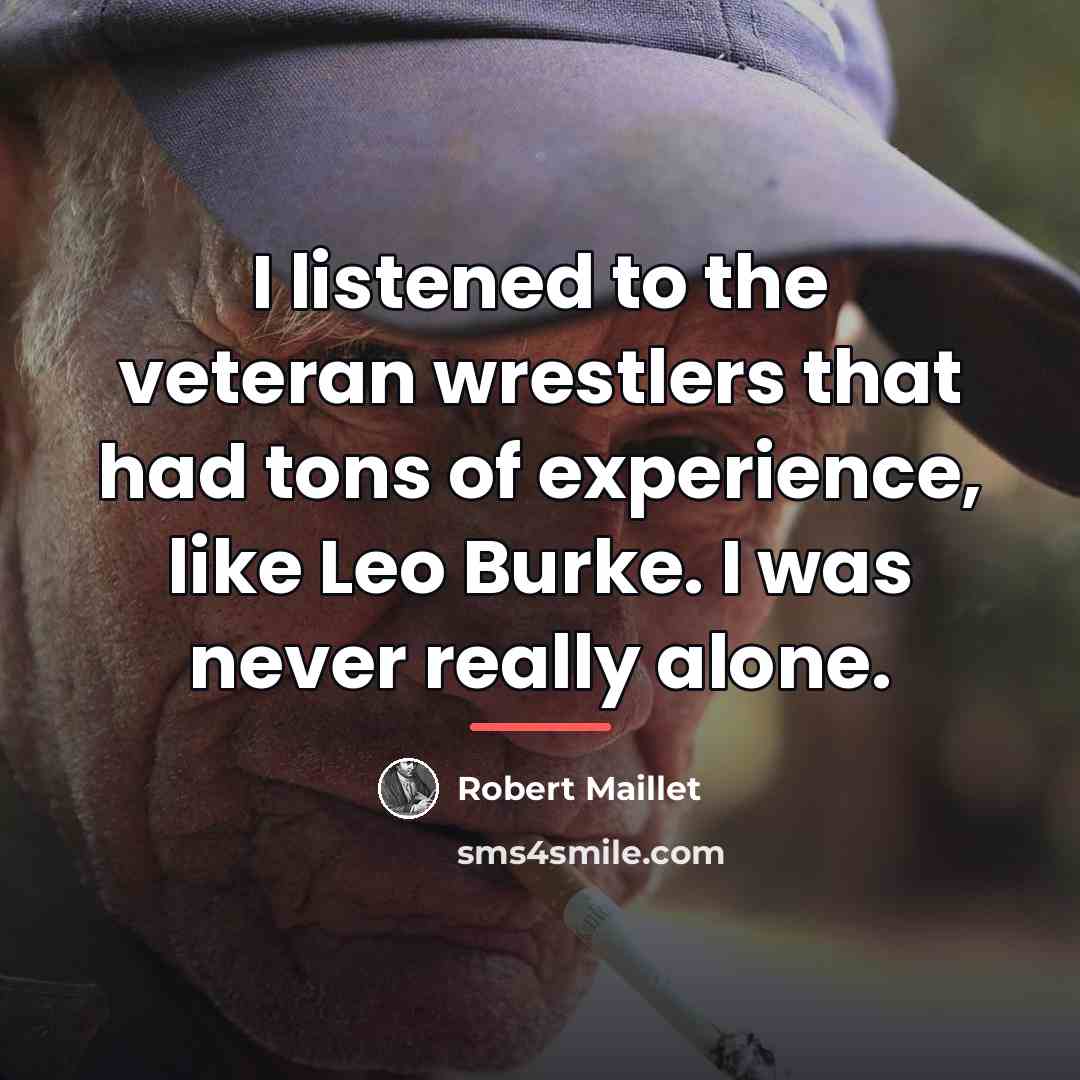 “I listened to the veteran wrestlers that had tons of…” quote by Robert Maillet