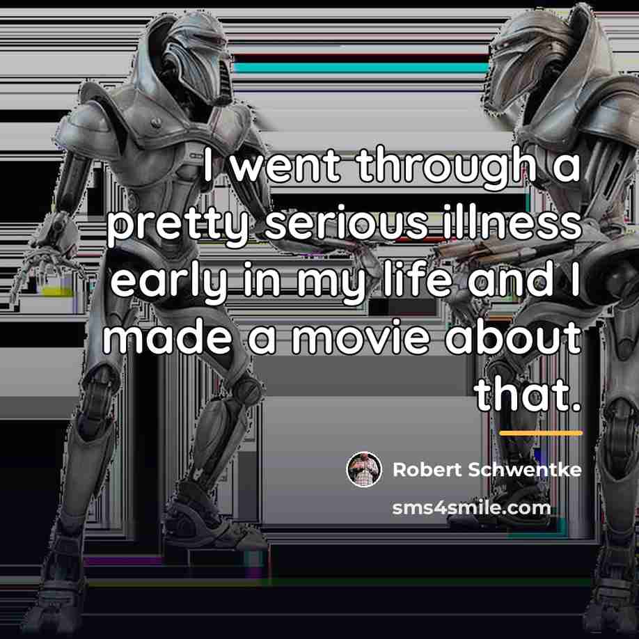 “I went through a pretty serious illness early in my…” quote by Robert Schwentke