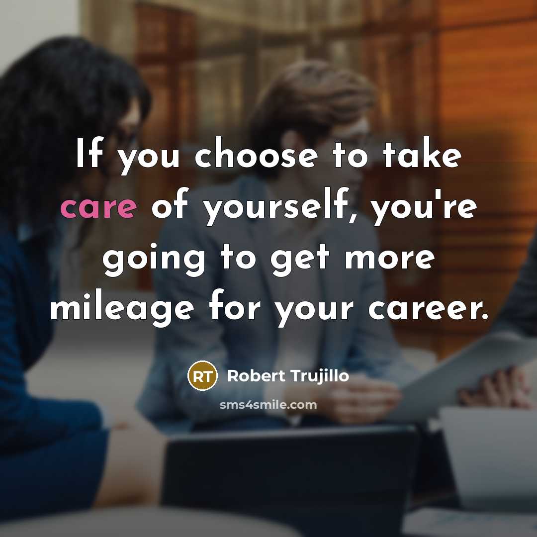 “If you choose to take care of yourself, you're going to get more mileage for your career.” quote by Robert Trujillo