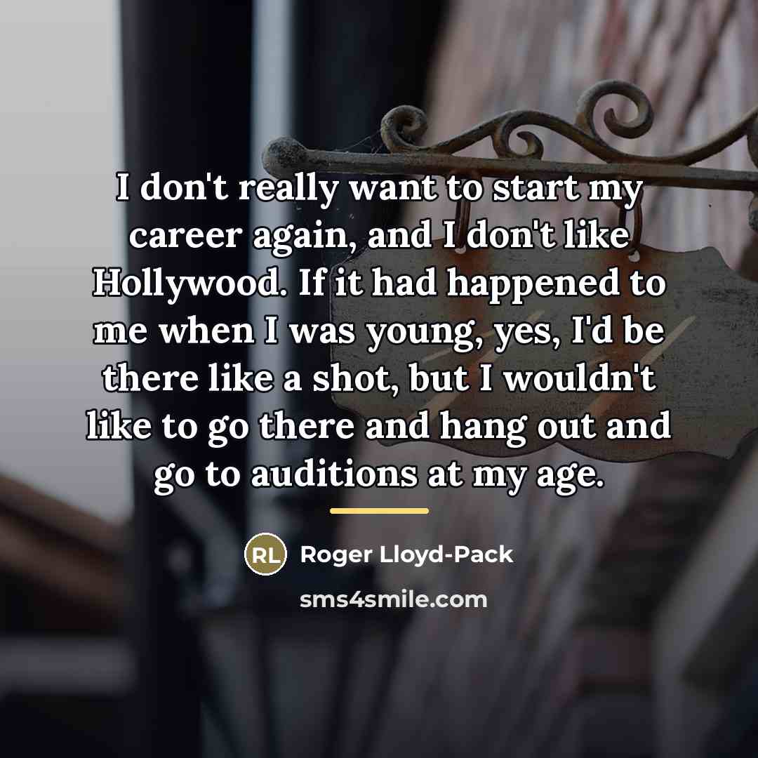 “I don't really want to start my career again, and…” quote by Roger Lloyd-Pack