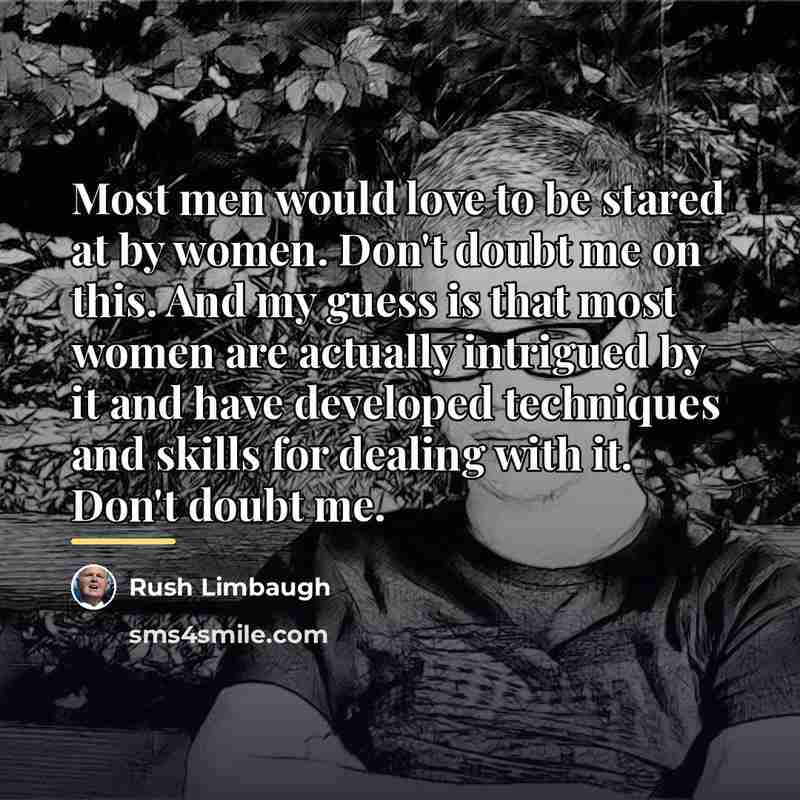 “Most men would love to be stared at by women.…” quote by Rush Limbaugh