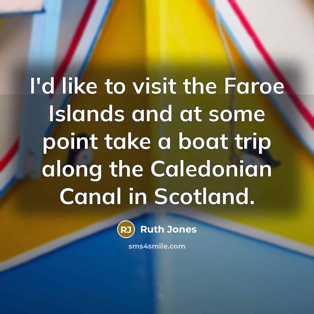 “I'd like to visit the Faroe Islands and at some…” quote by Ruth Jones
