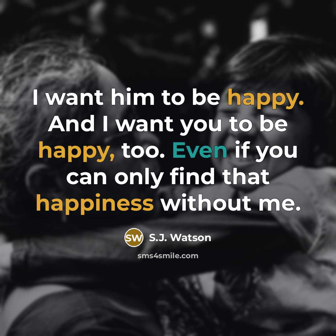 “I want him to be happy. And I want you…” quote by S.J. Watson
