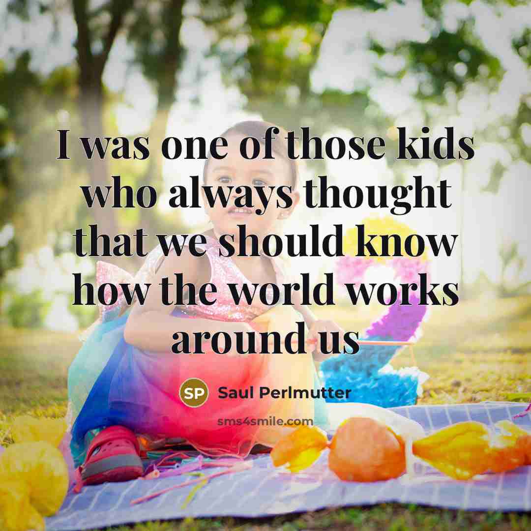 “I was one of those kids who always thought that…” quote by Saul Perlmutter