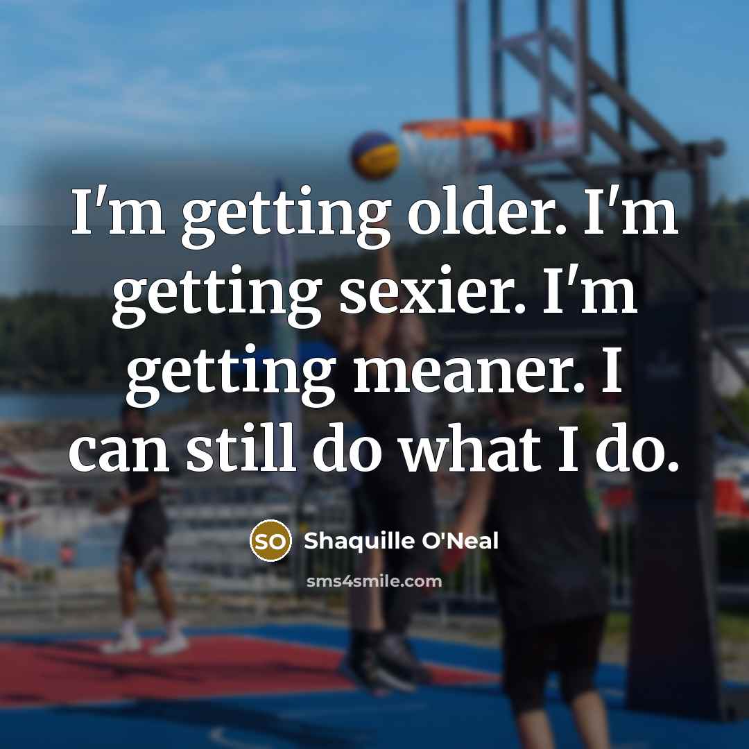 “I'm getting older. I'm getting sexier. I'm getting meaner. I…” quote by Shaquille O'Neal