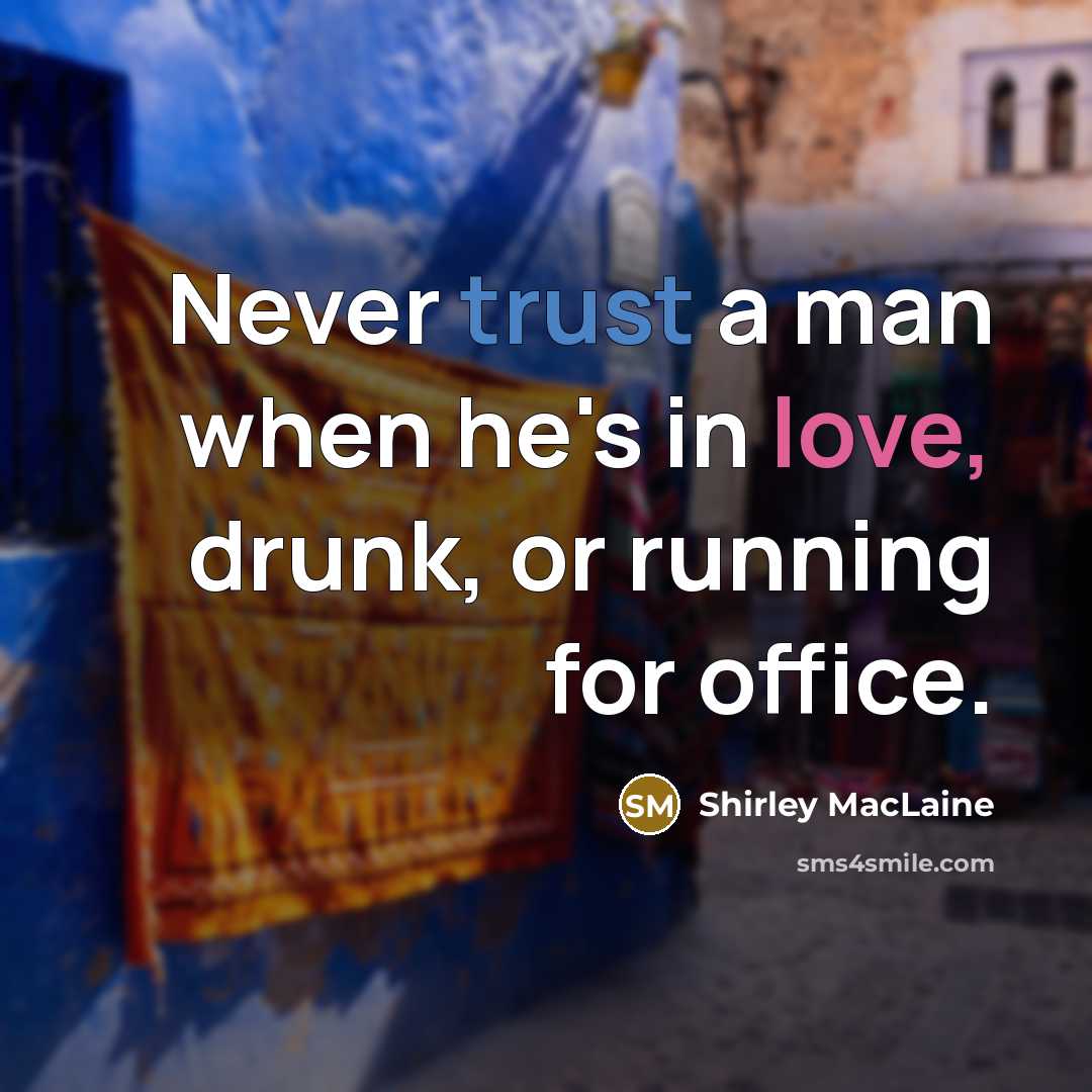 “Never trust a man when he's in love, drunk, or…” quote by Shirley MacLaine