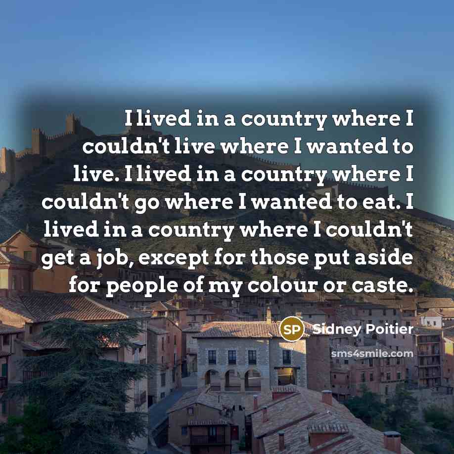 “I lived in a country where I couldn't live where…” quote by Sidney Poitier