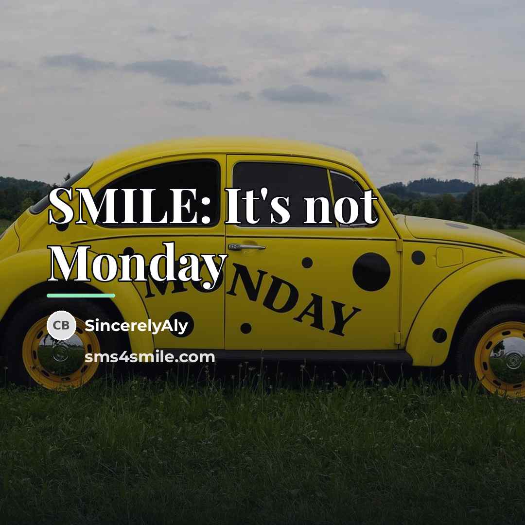 “SMILE: It's not Monday…” quote by SincerelyAly