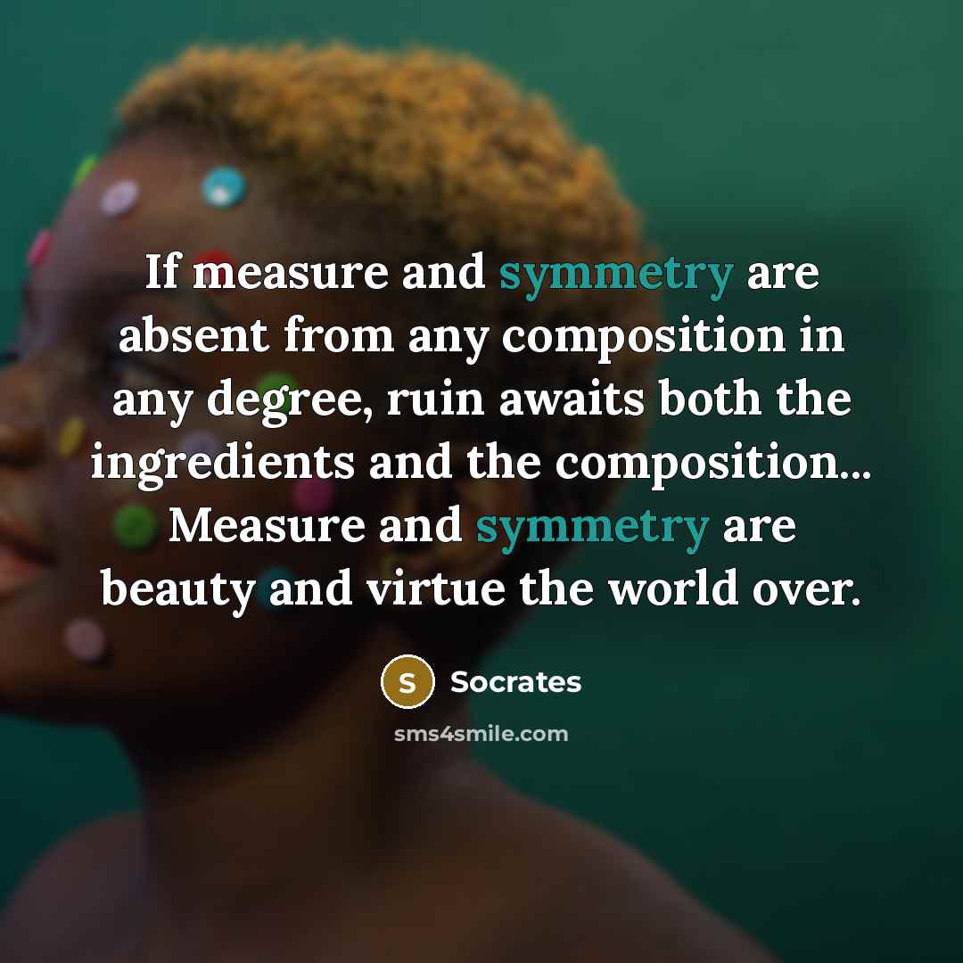 “If measure and symmetry are absent from any composition in…” quote by Socrates
