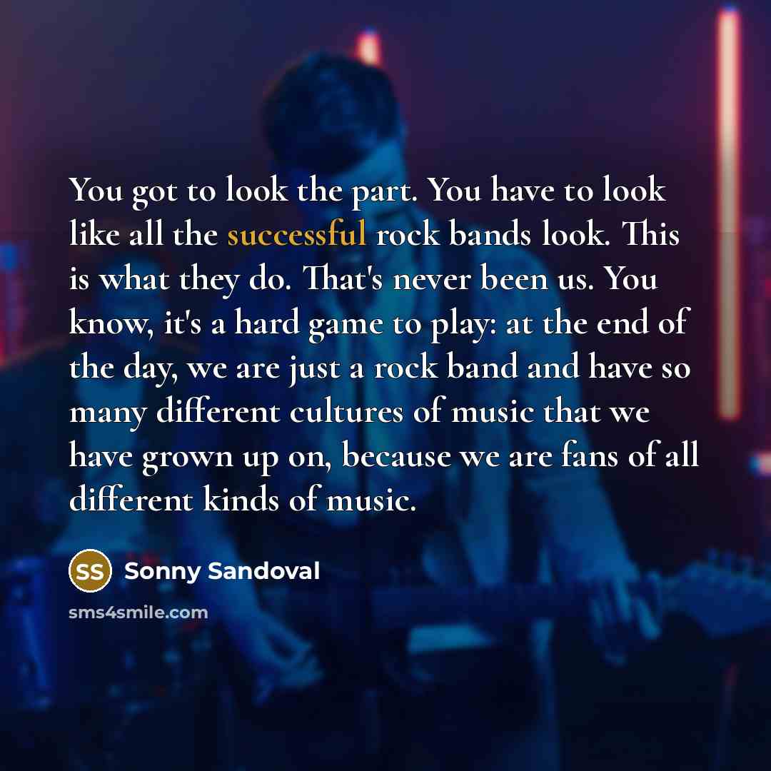 “You got to look the part. You have to look…” quote by Sonny Sandoval