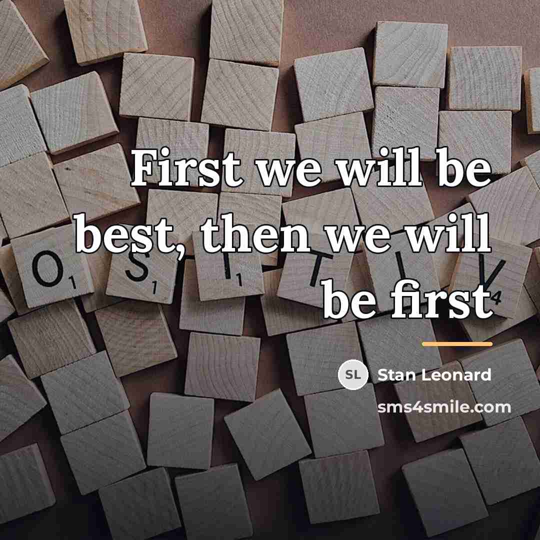 “First we will be best, then we will be first…” quote by Stan Leonard