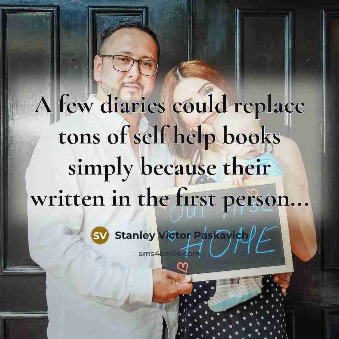 “A few diaries could replace tons of self help books…” quote by Stanley Victor Paskavich