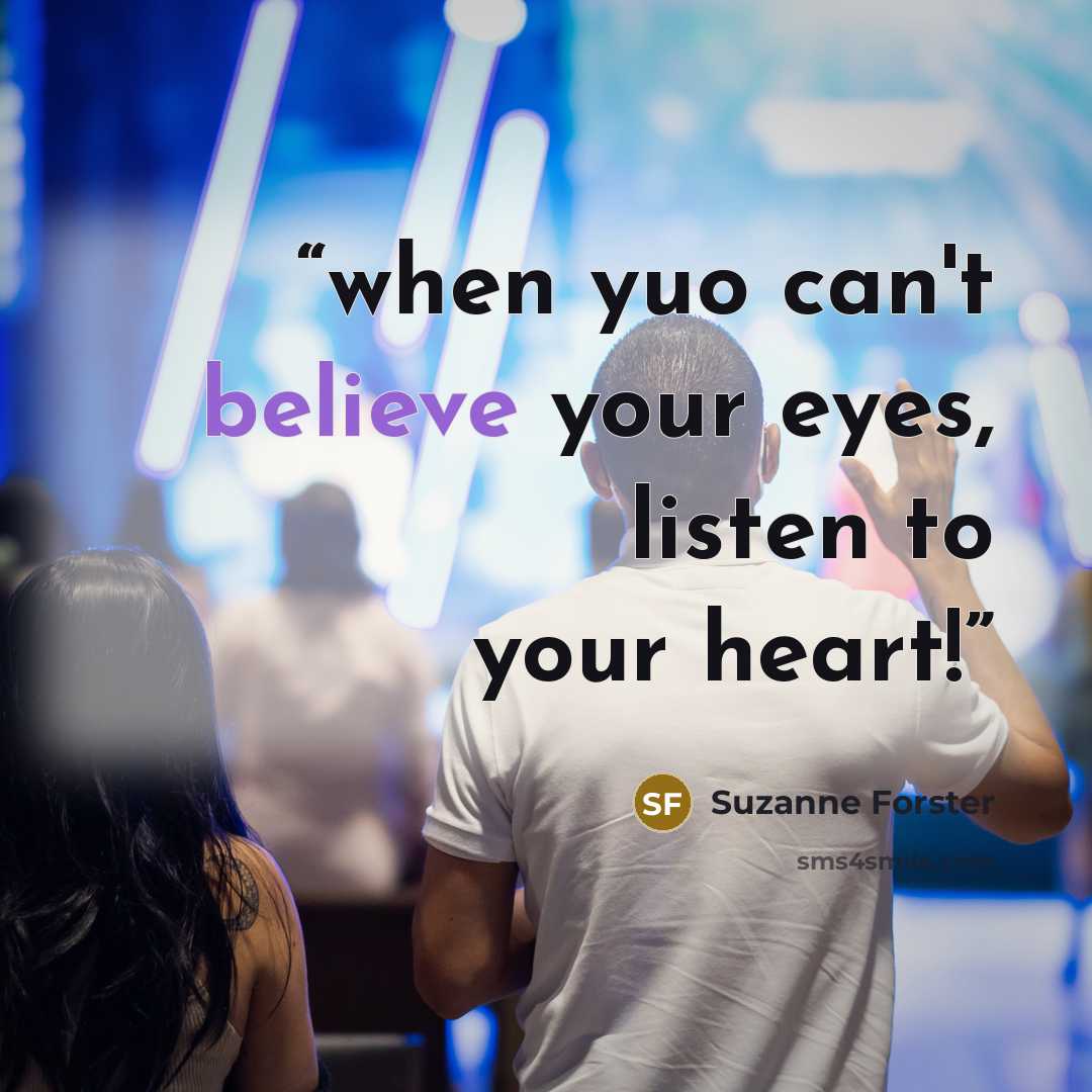 “when yuo can't believe your eyes, listen to your heart!” quote by Suzanne Forster
