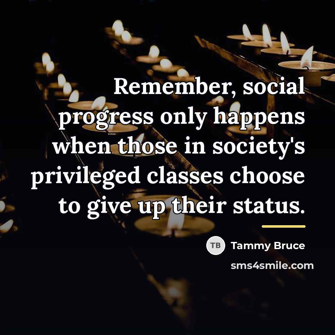 “Remember, social progress only happens when those in society's privileged…” quote by Tammy Bruce