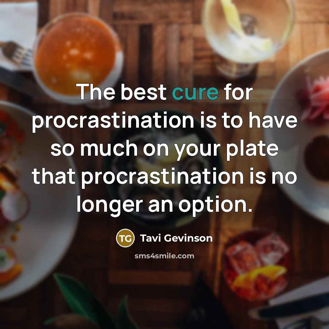 “The best cure for procrastination is to have so much…” quote by Tavi Gevinson