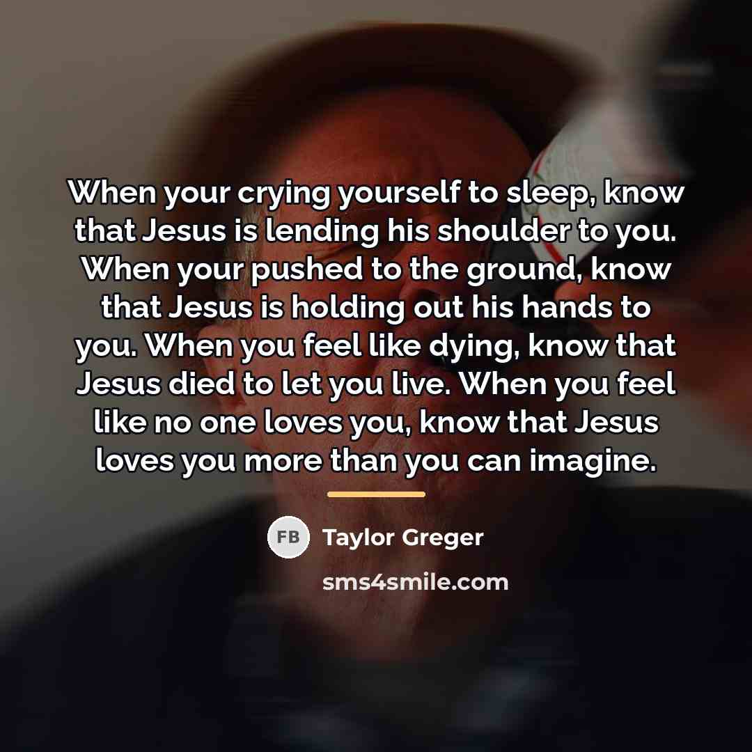 “When your crying yourself to sleep, know that Jesus is…” quote by Taylor Greger