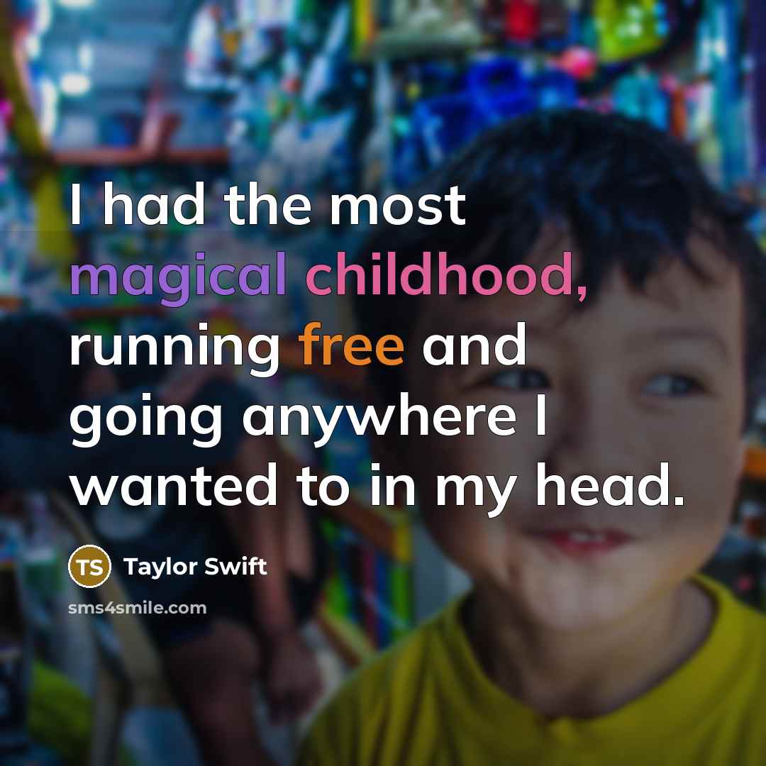 “I had the most magical childhood, running free and going…” quote by Taylor Swift