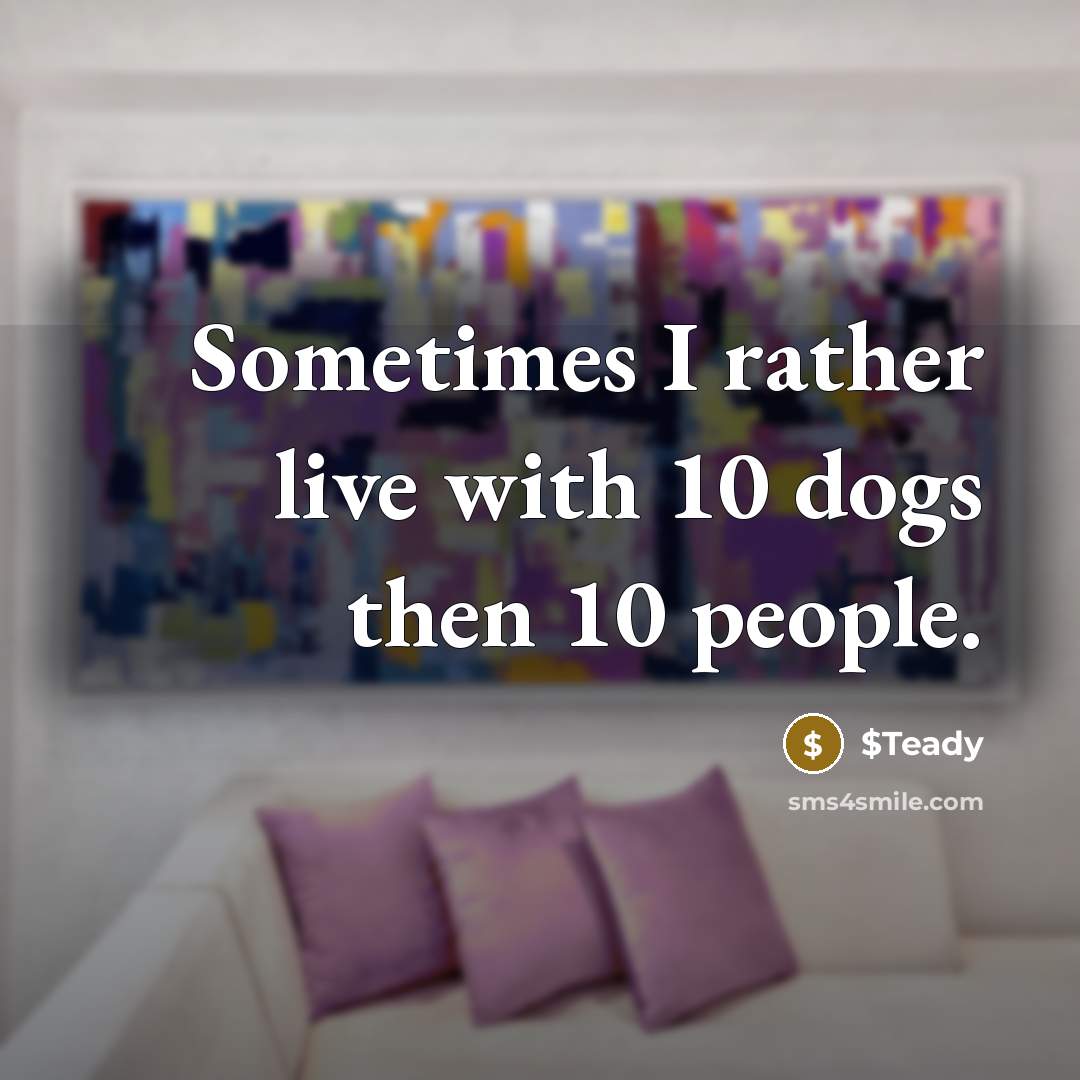 “Sometimes I rather live with 10 dogs then 10 people.…” quote by $Teady