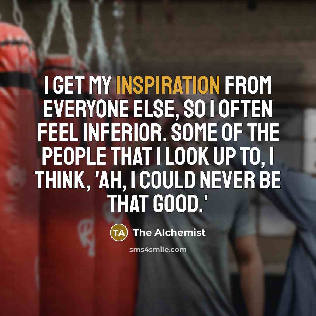 “I get my inspiration from everyone else, so I often…” quote by The Alchemist