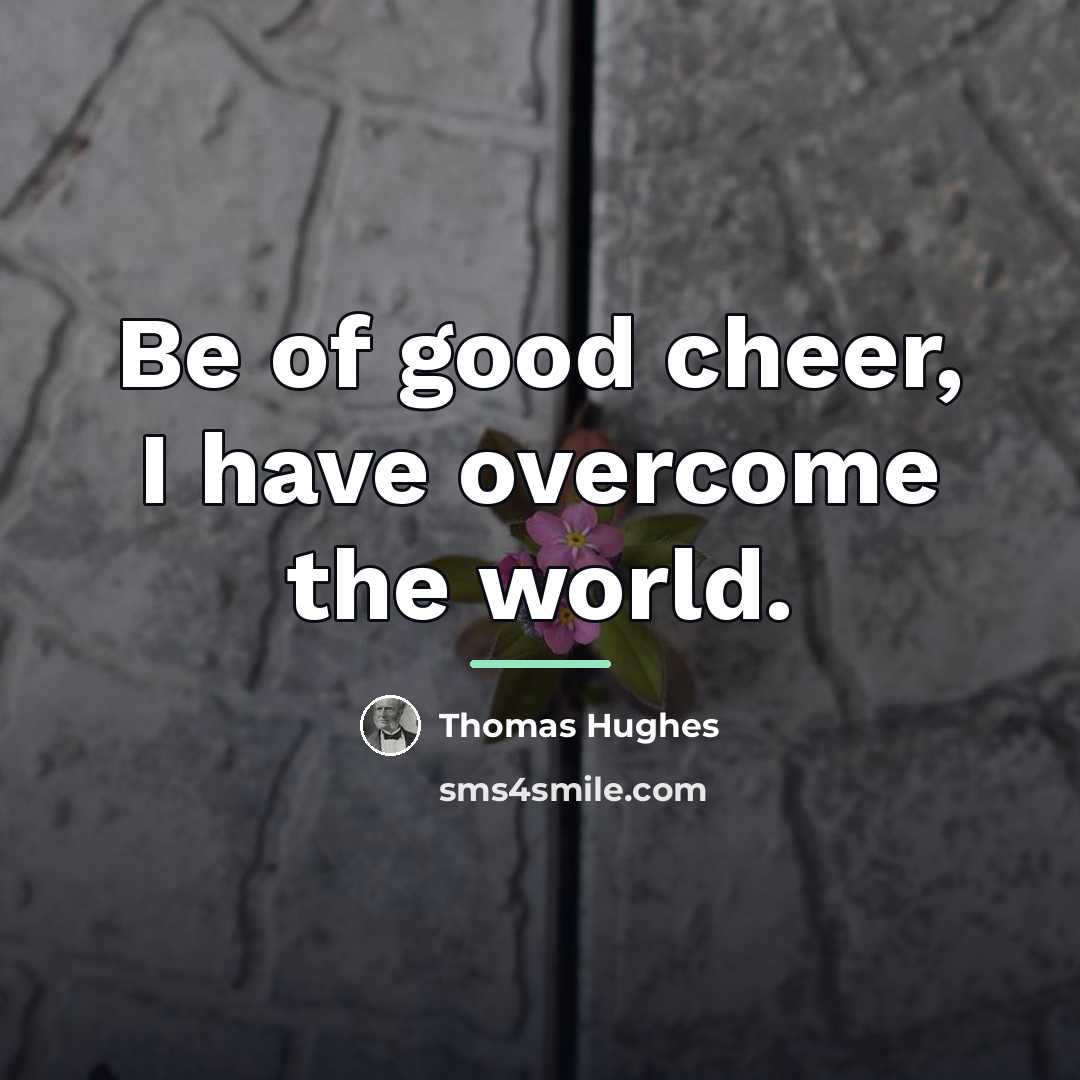 “Be of good cheer, I have overcome the world.…” quote by Thomas Hughes
