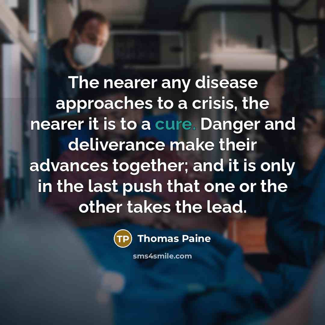 “The nearer any disease approaches to a crisis, the nearer…” quote by Thomas Paine