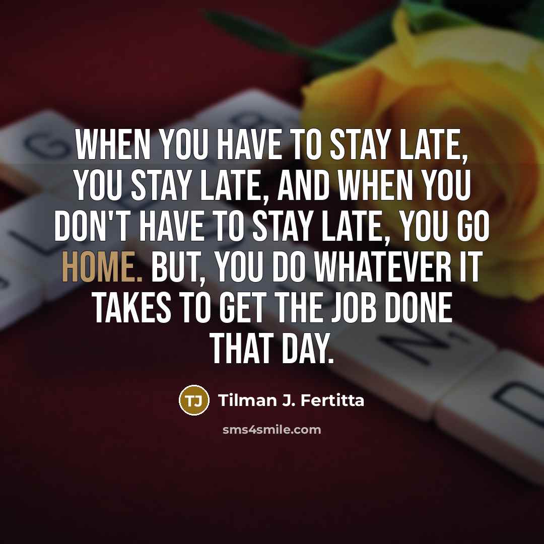 “When you have to stay late, you stay late, and…” quote by Tilman J. Fertitta