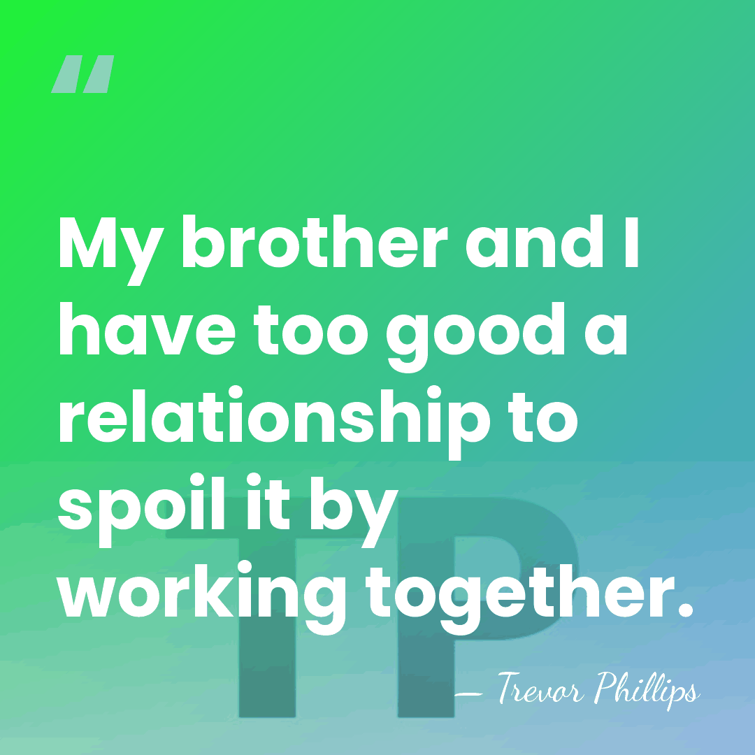My brother and I have too good a relationship to spoil it&hellip; - Trevor Phillips
