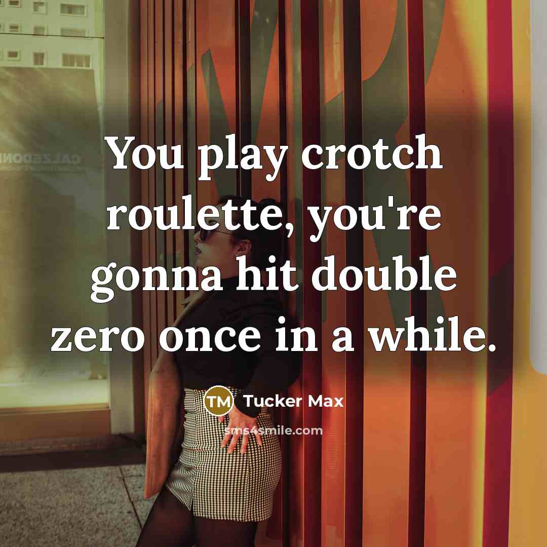 “You play crotch roulette, you're gonna hit double zero once…” quote by Tucker Max