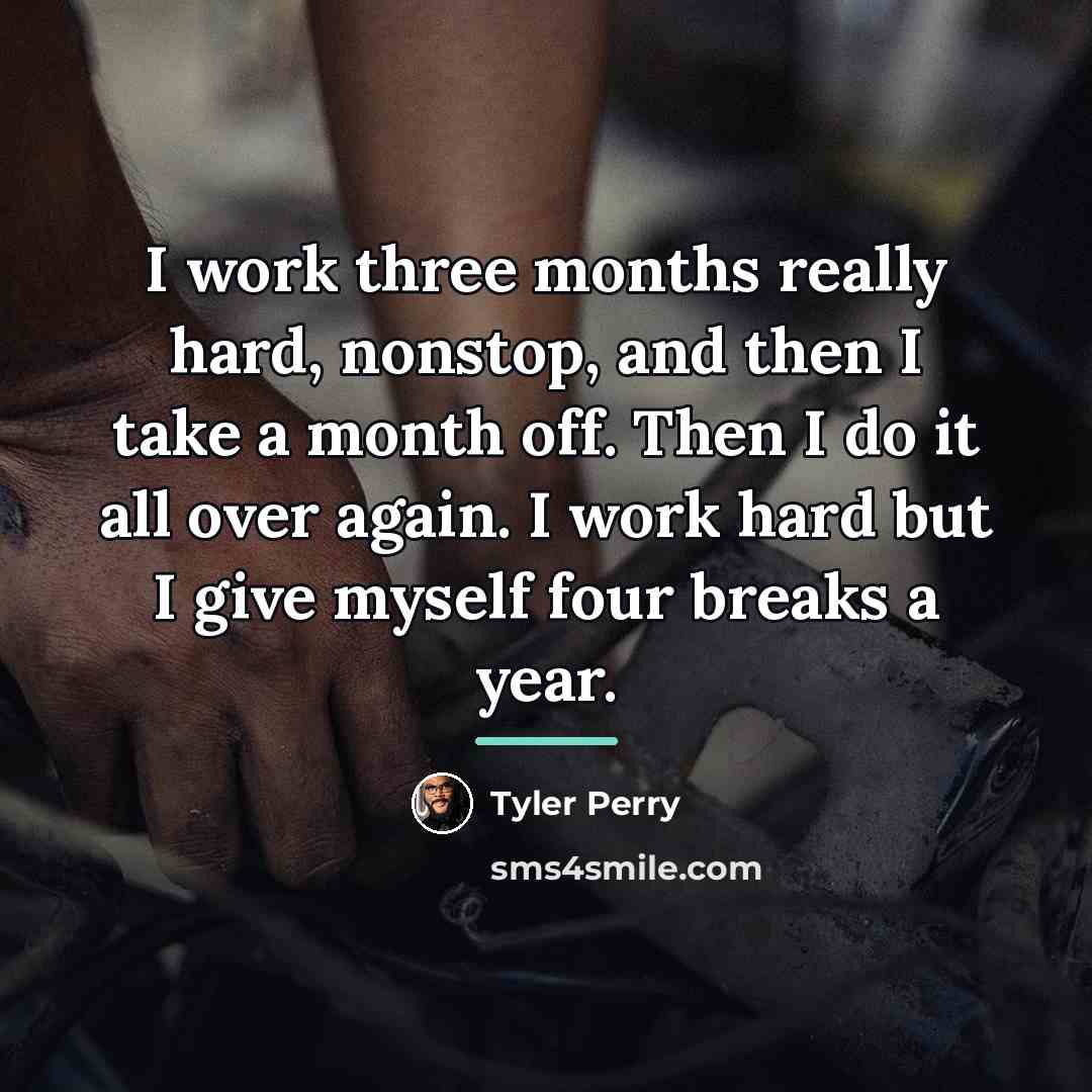 “I work three months really hard, nonstop, and then I…” quote by Tyler Perry