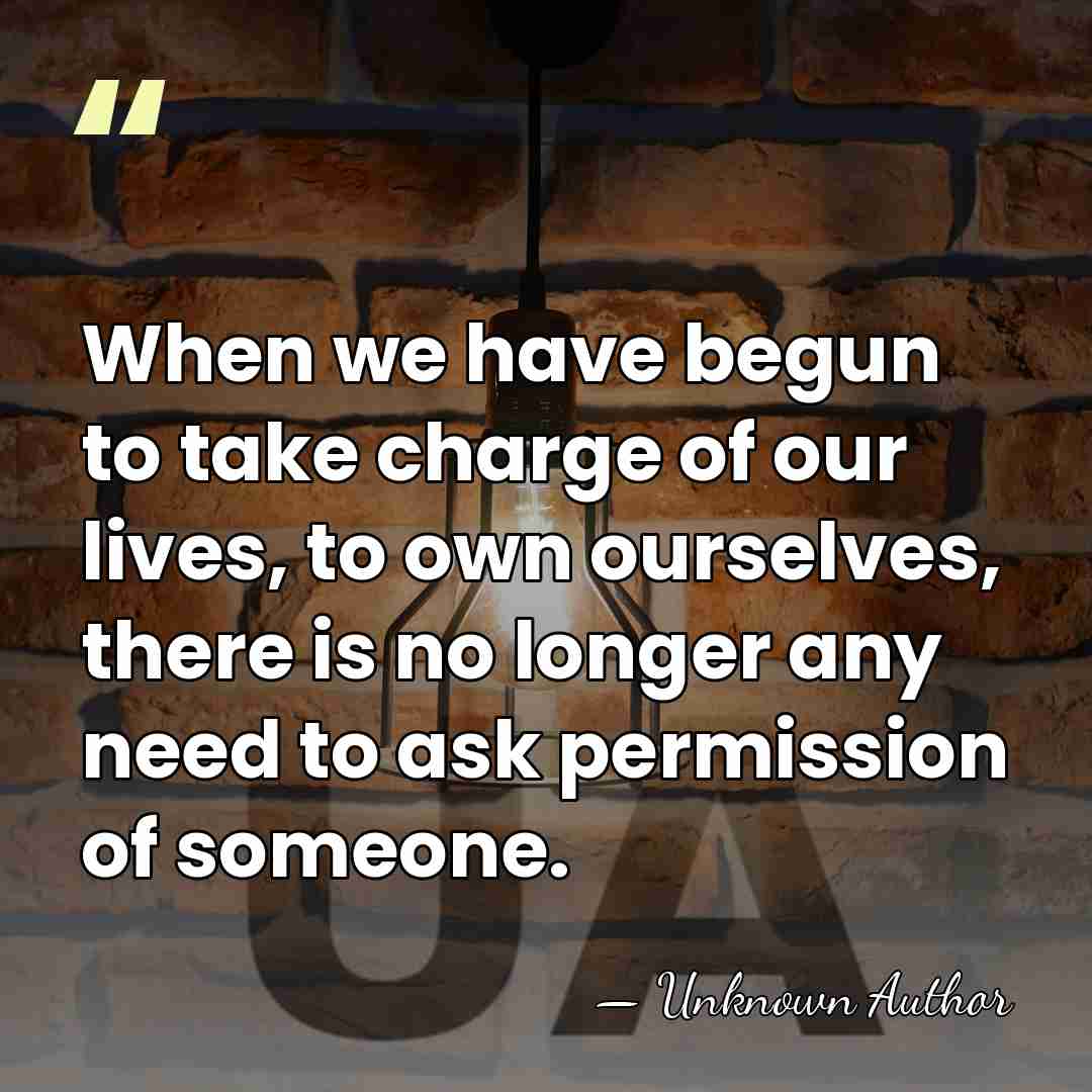When we have begun to take charge of our lives, to own&hellip; - Unknown Author
