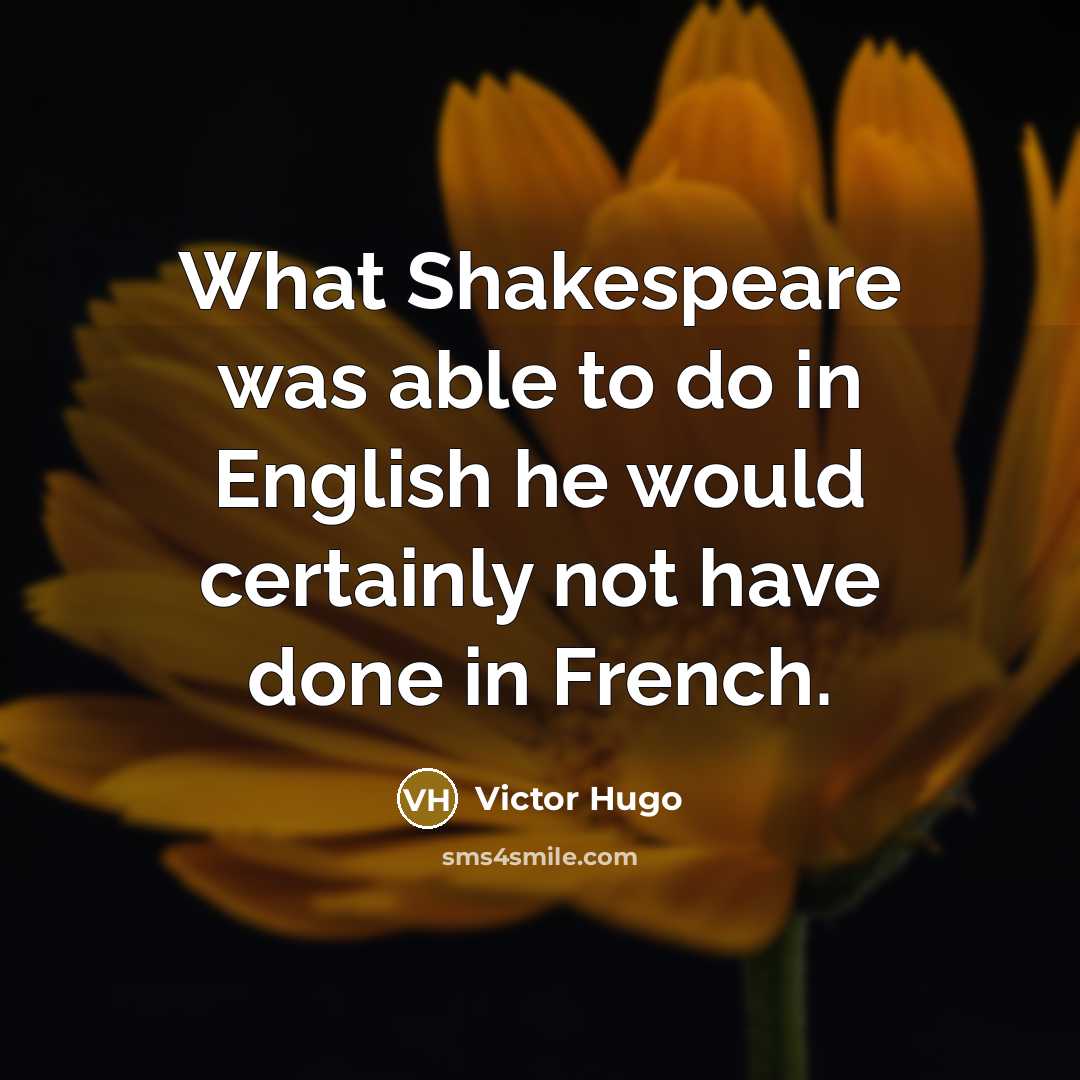 “What Shakespeare was able to do in English he would…” quote by Victor Hugo
