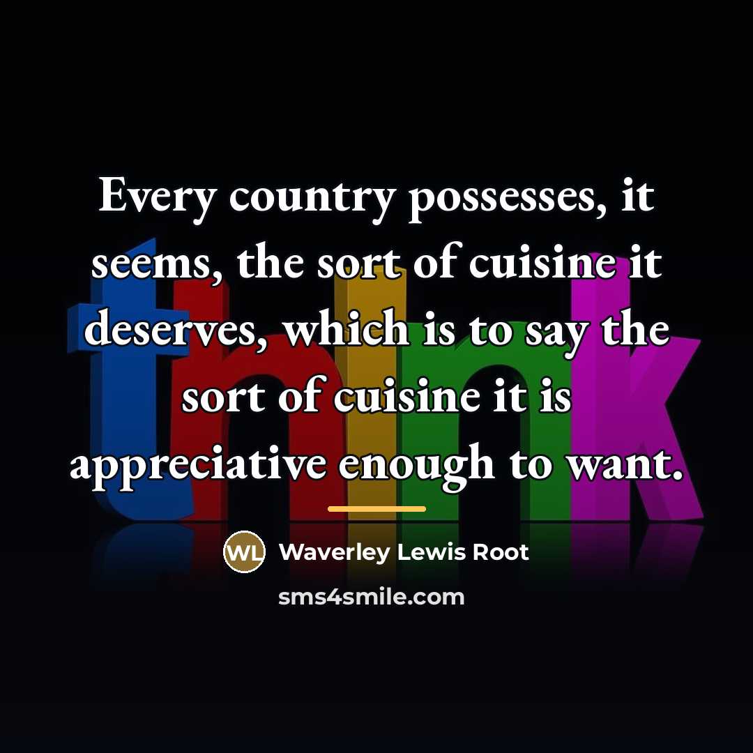 “Every country possesses, it seems, the sort of cuisine it…” quote by Anonymous