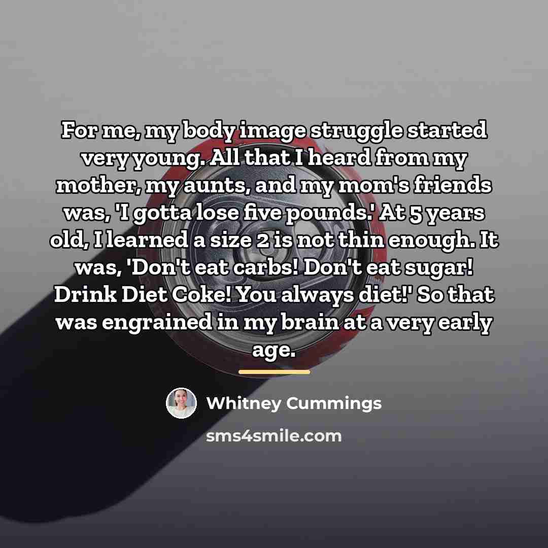 “For me, my body image struggle started very young. All…” quote by Whitney Cummings