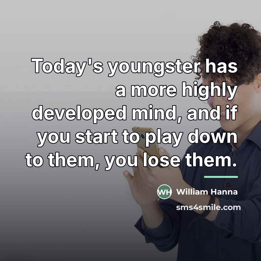 “Today's youngster has a more highly developed mind, and if…” quote by William Hanna