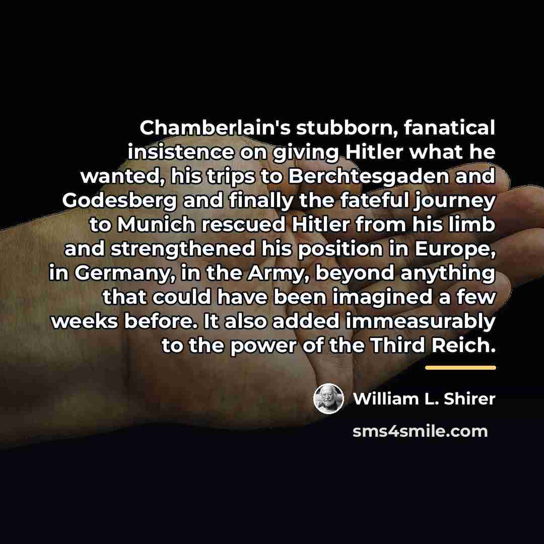 “Chamberlain's stubborn, fanatical insistence on giving Hitler what he wanted,…” quote by William L. Shirer
