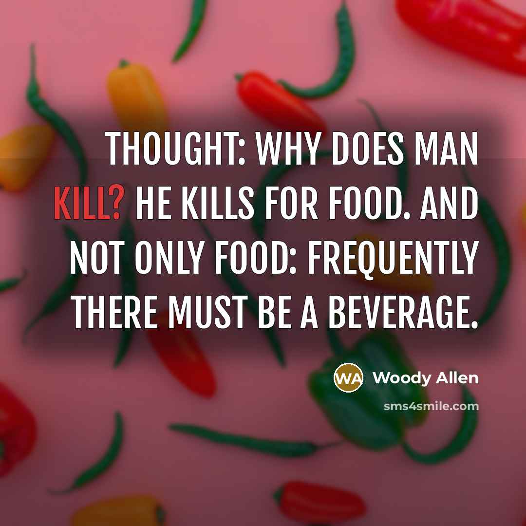 “Thought: Why does man kill? He kills for food. And…” quote by Woody Allen