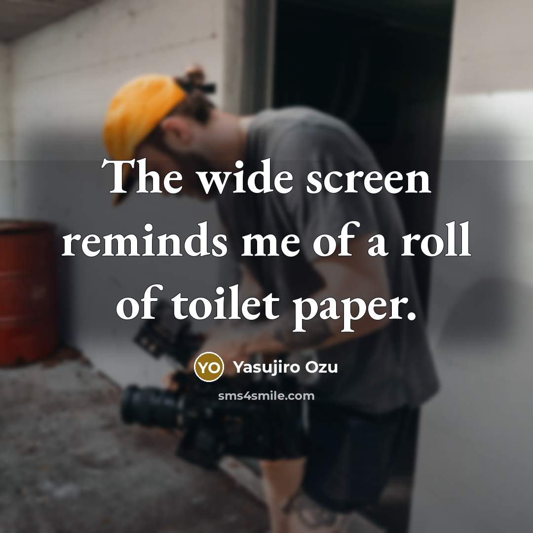 “The wide screen reminds me of a roll of toilet…” quote by Yasujiro Ozu