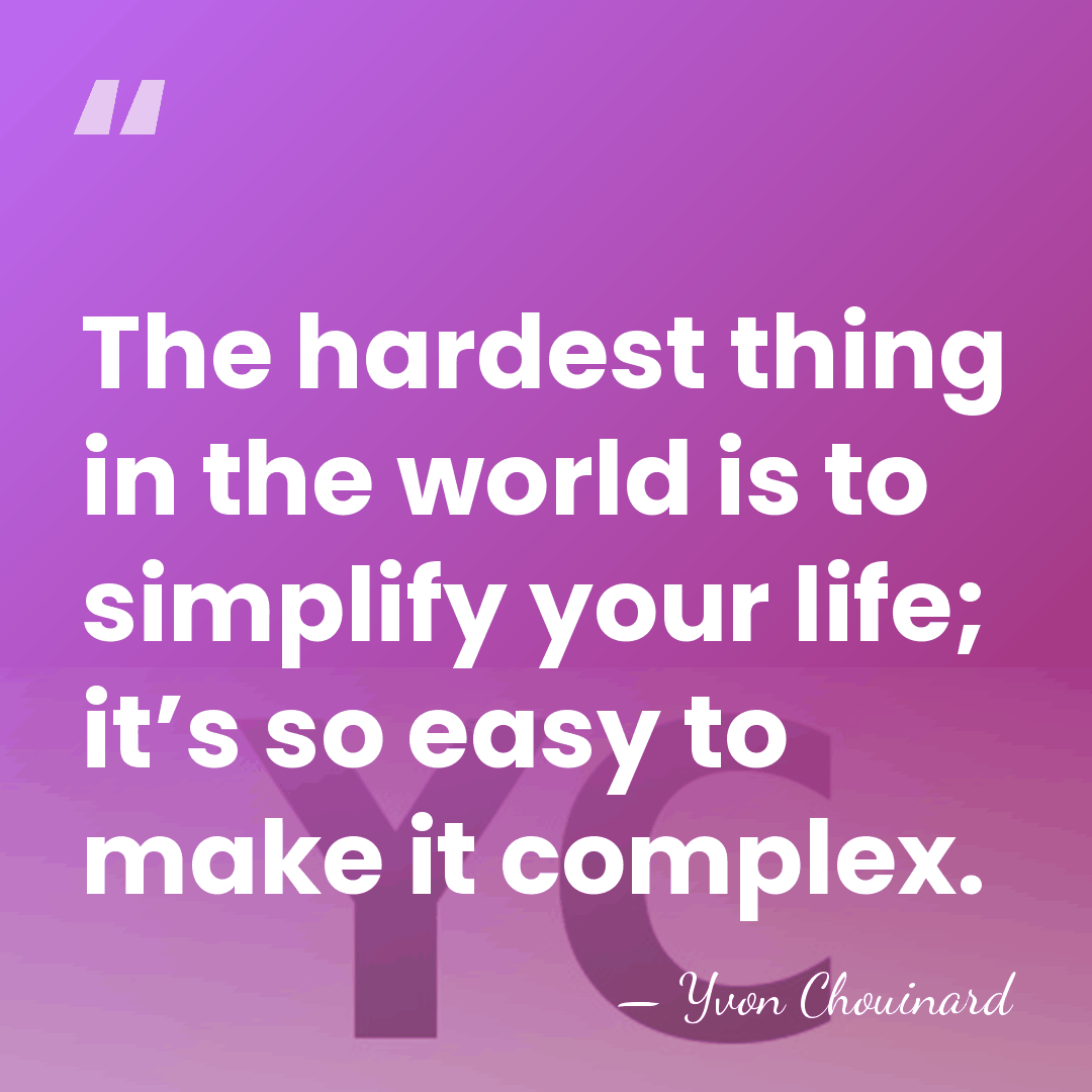 The hardest thing in the world is to simplify your life; it’s&hellip; - Yvon Chouinard